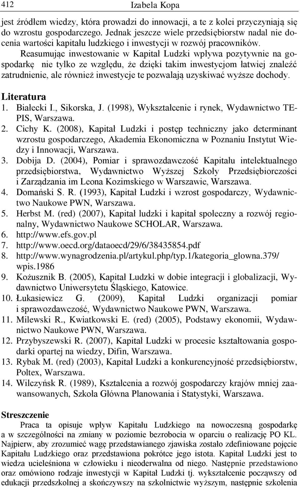 Reasumując inwestowanie w Kapitał Ludzki wpływa pozytywnie na gospodarkę nie tylko ze względu, że dzięki takim inwestycjom łatwiej znaleźć zatrudnienie, ale również inwestycje te pozwalają uzyskiwać