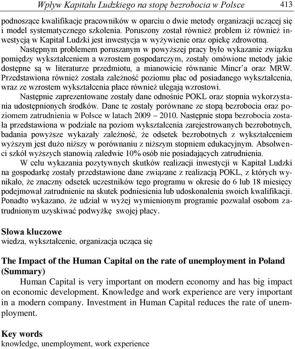 Następnym problemem poruszanym w powyższej pracy było wykazanie związku pomiędzy wykształceniem a wzrostem gospodarczym, zostały omówione metody jakie dostępne są w literaturze przedmiotu, a