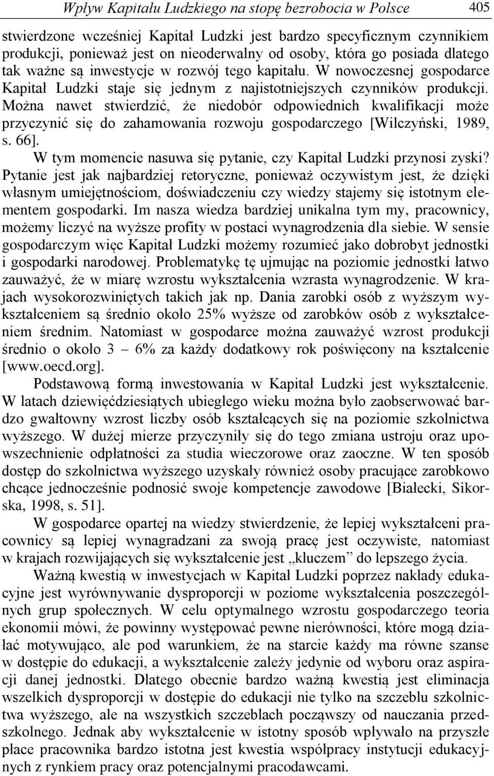 Można nawet stwierdzić, że niedobór odpowiednich kwalifikacji może przyczynić się do zahamowania rozwoju gospodarczego [Wilczyński, 1989, s. 66].