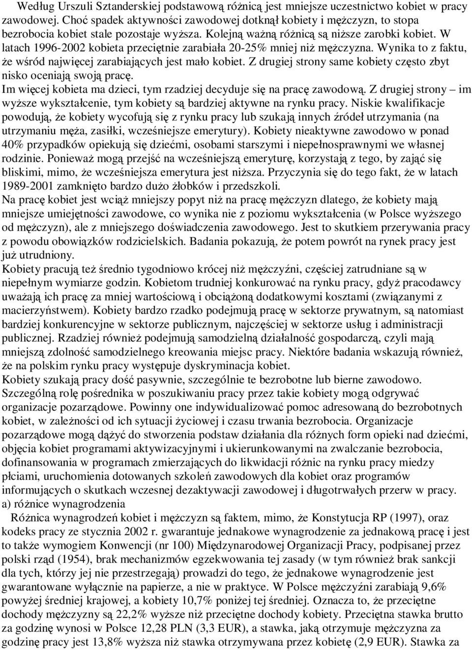 W latach 1996-2002 kobieta przeci tnie zarabia a 20-25% mniej ni m czyzna. Wynika to z faktu, e w ród najwi cej zarabiaj cych jest ma o kobiet.