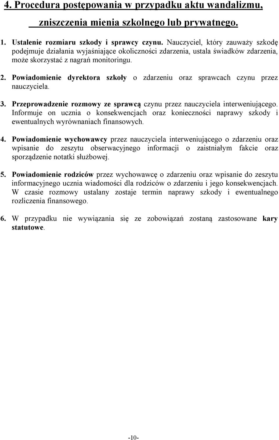 Powiadomienie dyrektora szkoły o zdarzeniu oraz sprawcach czynu przez nauczyciela. 3. Przeprowadzenie rozmowy ze sprawcą czynu przez nauczyciela interweniującego.