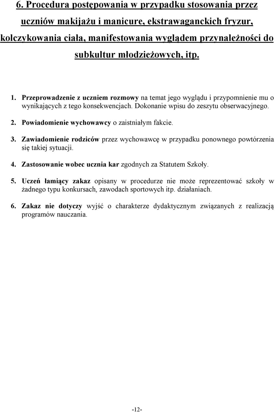 Powiadomienie wychowawcy o zaistniałym fakcie. 3. Zawiadomienie rodziców przez wychowawcę w przypadku ponownego powtórzenia się takiej sytuacji. 4.