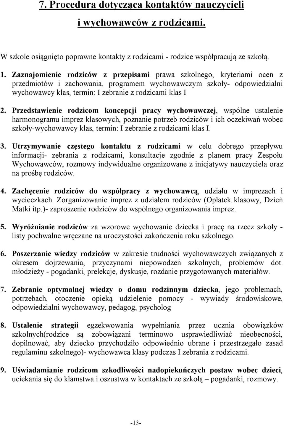 Przedstawienie rodzicom koncepcji pracy wychowawczej, wspólne ustalenie harmonogramu imprez klasowych, poznanie potrzeb rodziców i ich oczekiwań wobec szkoły-wychowawcy klas, termin: I zebranie z