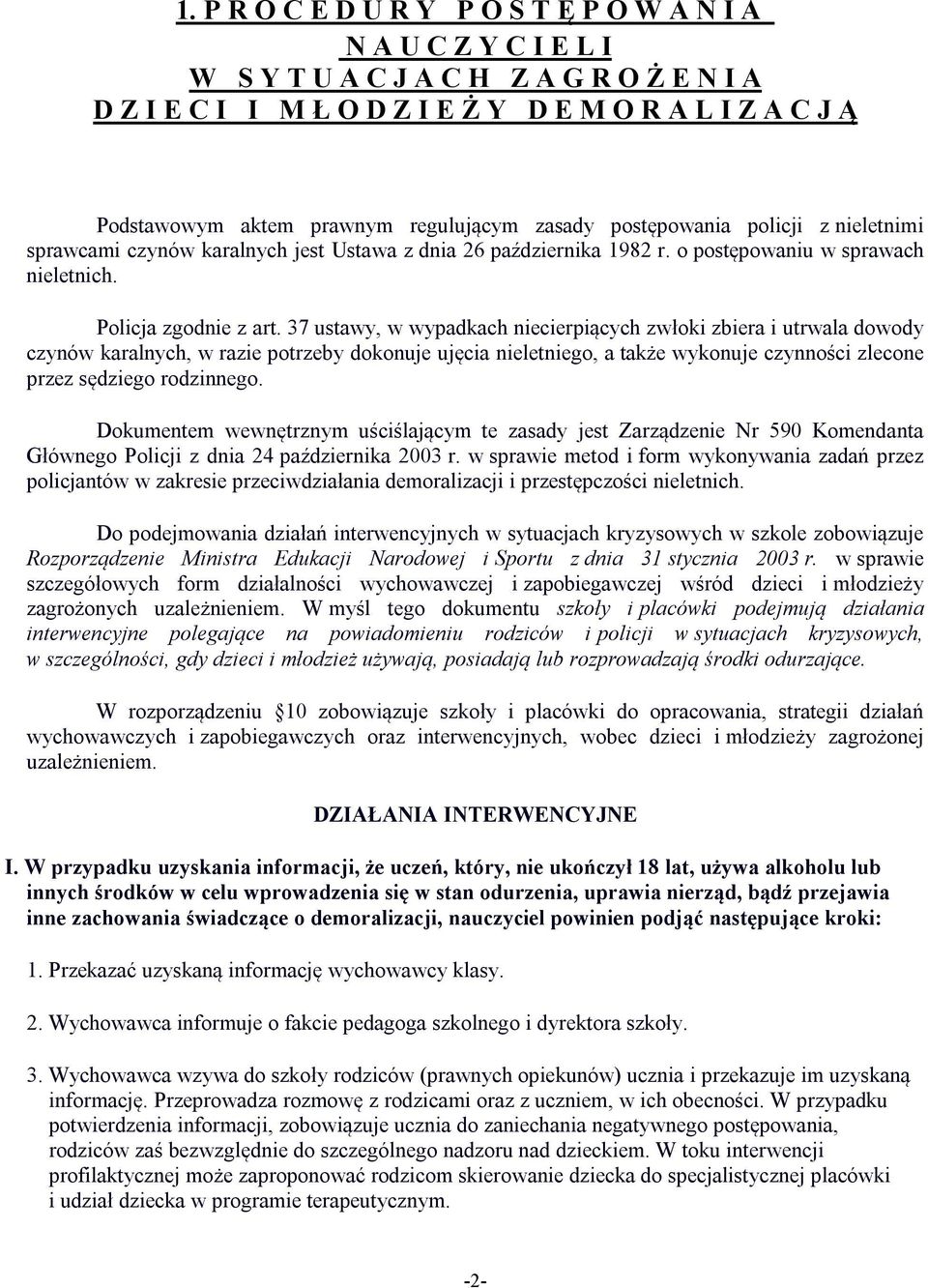 37 ustawy, w wypadkach niecierpiących zwłoki zbiera i utrwala dowody czynów karalnych, w razie potrzeby dokonuje ujęcia nieletniego, a także wykonuje czynności zlecone przez sędziego rodzinnego.