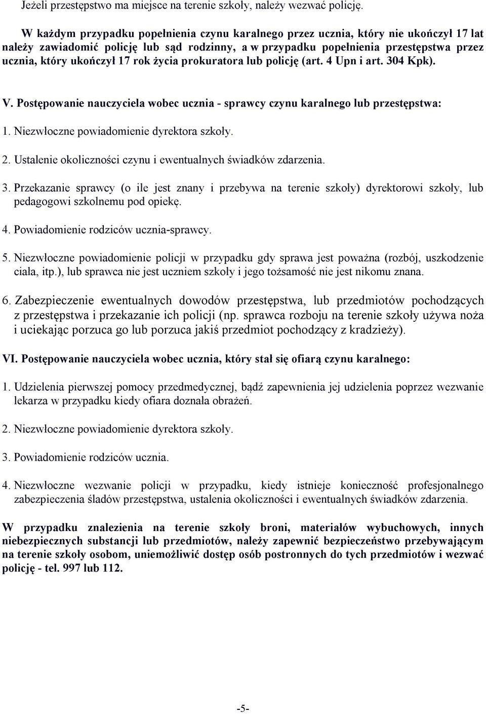 17 rok życia prokuratora lub policję (art. 4 Upn i art. 304 Kpk). V. Postępowanie nauczyciela wobec ucznia - sprawcy czynu karalnego lub przestępstwa: 1. Niezwłoczne powiadomienie dyrektora szkoły. 2.