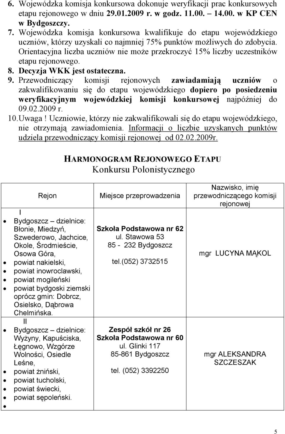 Orientacyjna liczba uczniów nie moŝe przekroczyć 15% liczby uczestników etapu rejonowego. 8. Decyzja WKK jest ostateczna. 9.