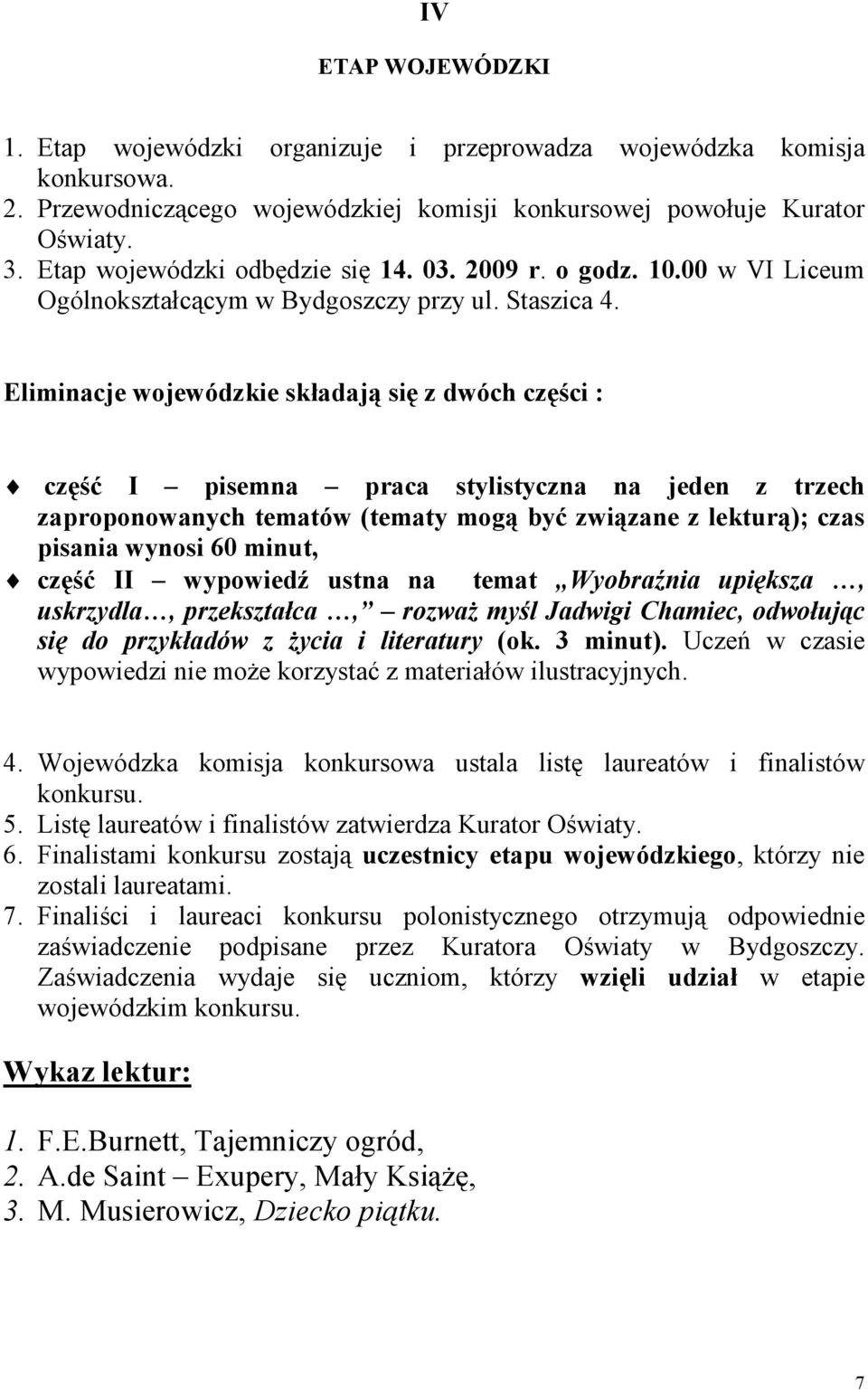 Eliminacje wojewódzkie składają się z dwóch części : część I pisemna praca stylistyczna na jeden z trzech zaproponowanych tematów (tematy mogą być związane z lekturą); czas pisania wynosi 60 minut,