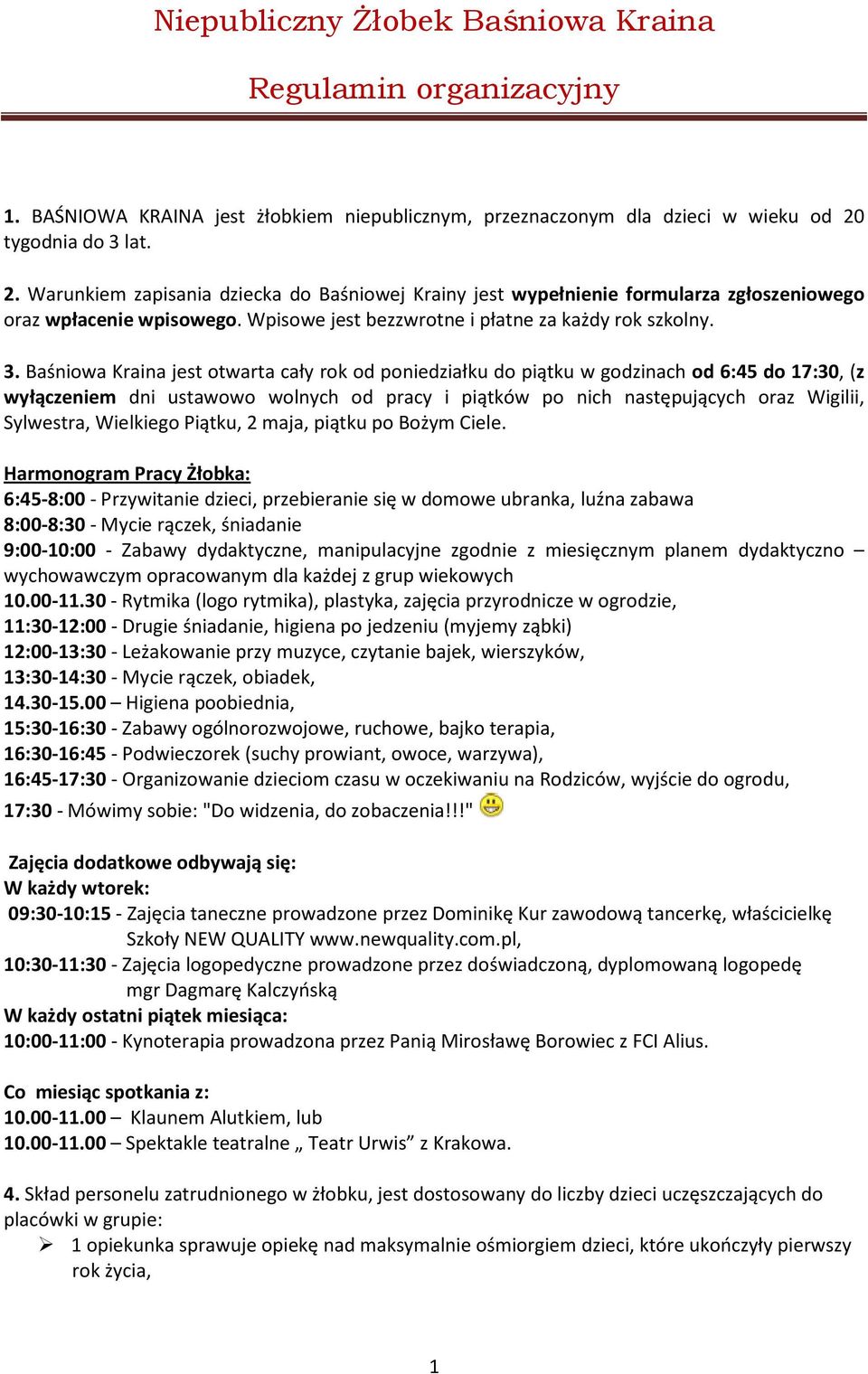 lat. 2. Warunkiem zapisania dziecka do Baśniowej Krainy jest wypełnienie formularza zgłoszeniowego oraz wpłacenie wpisowego. Wpisowe jest bezzwrotne i płatne za każdy rok szkolny. 3.