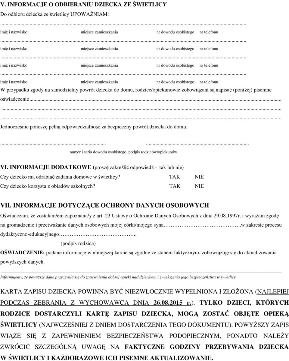 INFORMACJE DODATKOWE (proszę zakreślić odpowiedź - tak lub nie) Czy dziecko ma odrabiać zadania domowe w świetlicy? TAK NIE Czy dziecko korzysta z obiadów szkolnych? TAK NIE VII.