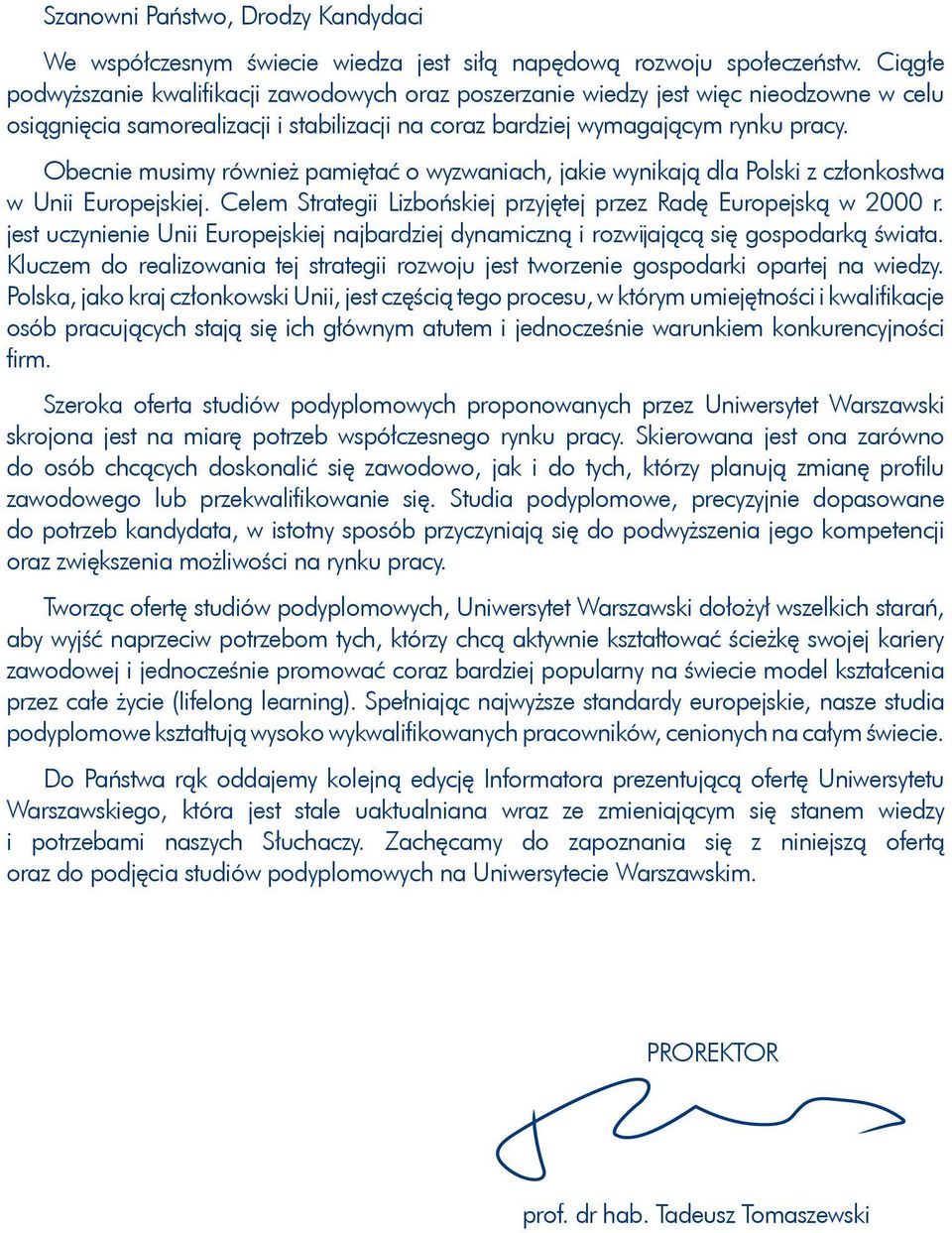 Obecnie musimy również pamiętać o wyzwaniach, jakie wynikają dla Polski z członkostwa w Unii Europejskiej. Celem Strategii Lizbońskiej przyjętej przez Radę Europejską w 2000 r.