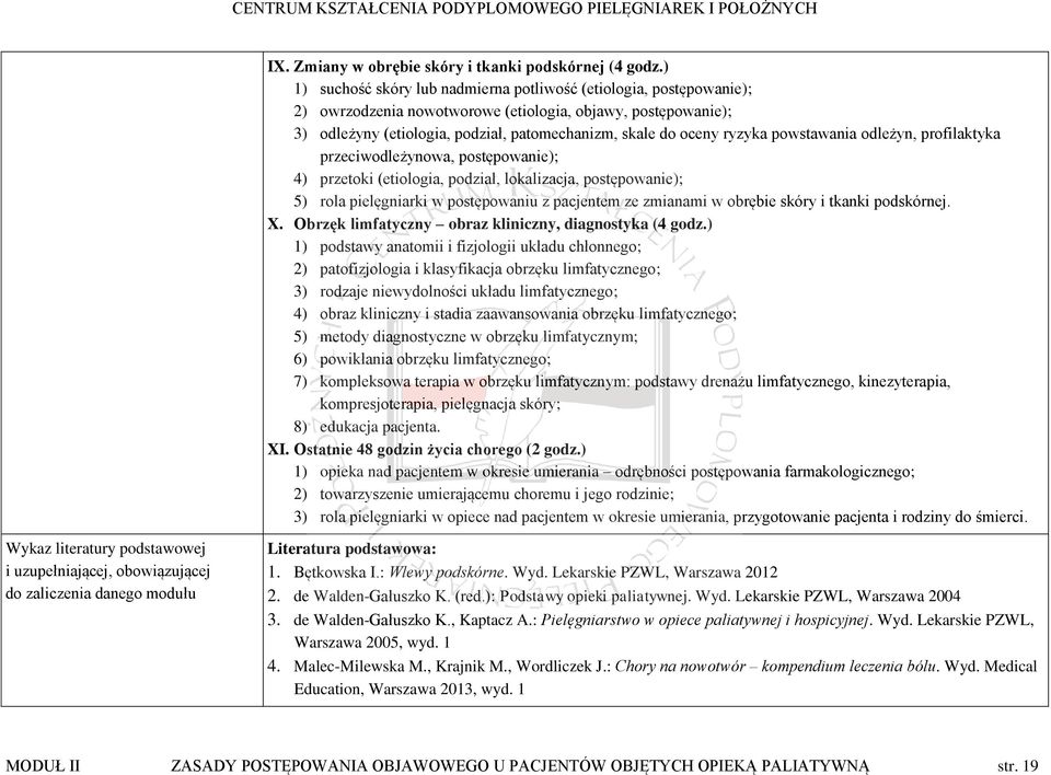 ryzyka powstawania odleżyn, profilaktyka przeciwodleżynowa, postępowanie); 4) przetoki (etiologia, podział, lokalizacja, postępowanie); 5) rola pielęgniarki w postępowaniu z pacjentem ze zmianami w