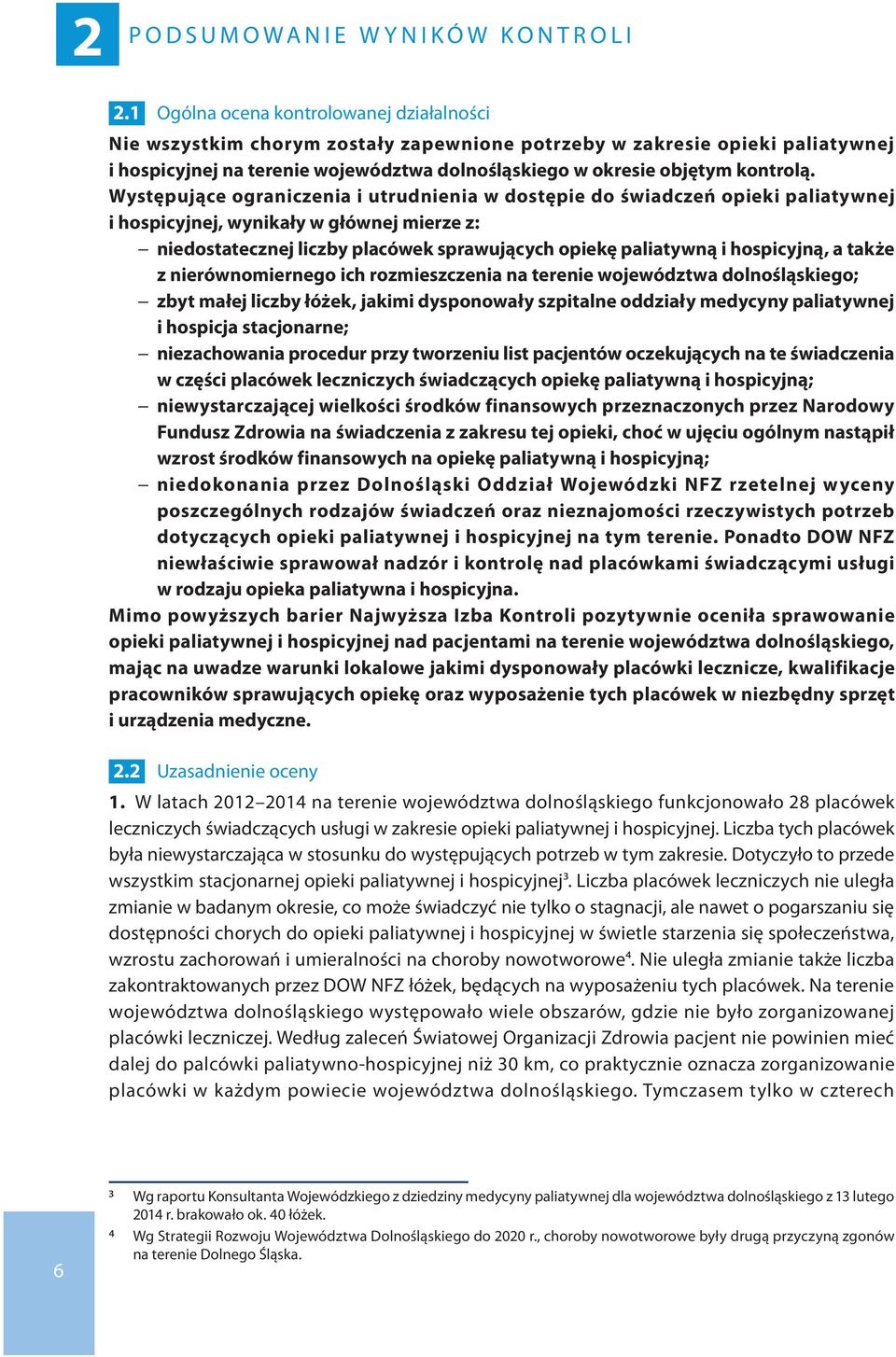 Występujące ograniczenia i utrudnienia w dostępie do świadczeń opieki paliatywnej i hospicyjnej, wynikały w głównej mierze z: niedostatecznej liczby placówek sprawujących opiekę paliatywną i