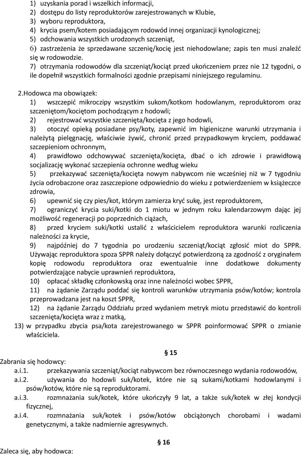 7) otrzymania rodowodów dla szczeniąt/kociąt przed ukończeniem przez nie 12 tygodni, o ile dopełnił wszystkich formalności zgodnie przepisami niniejszego regulaminu. 2.