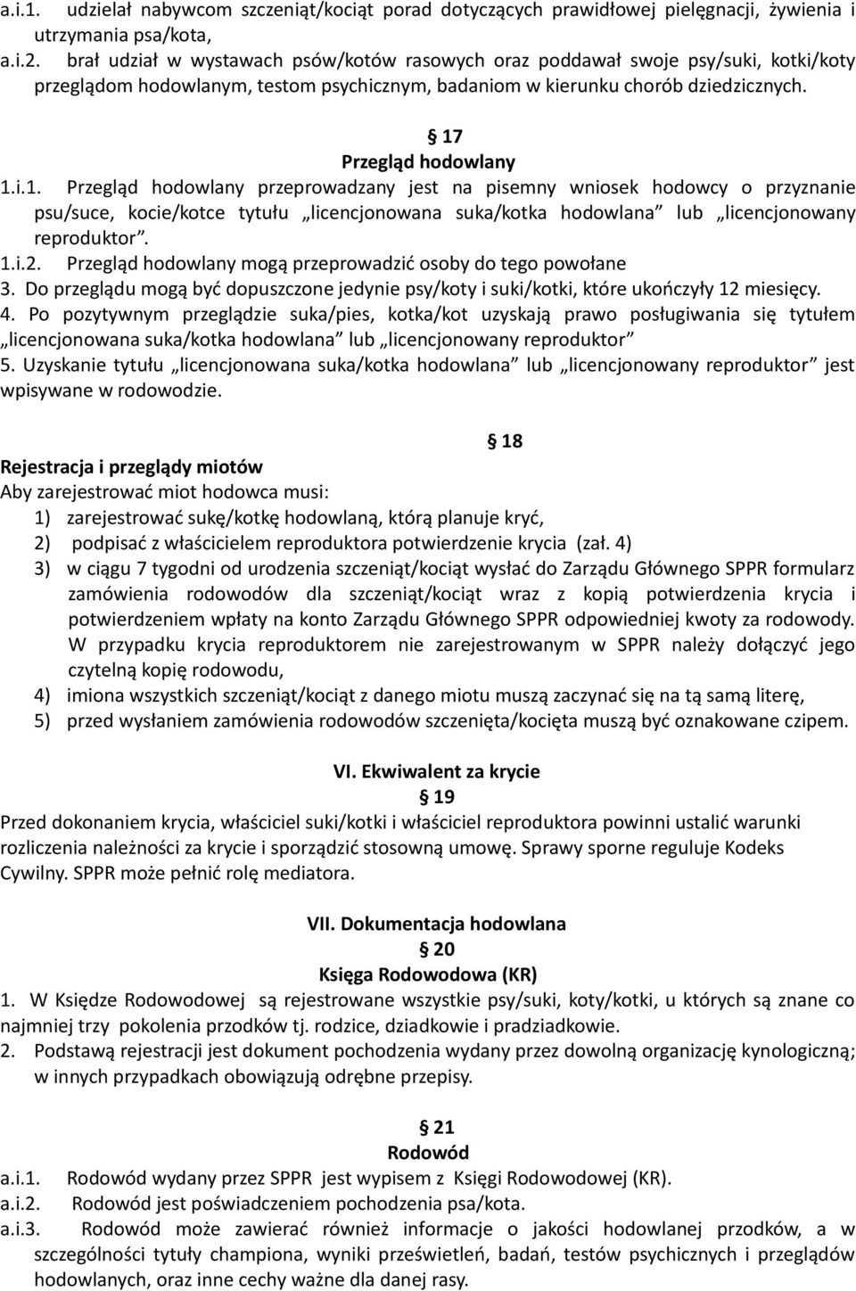 Przegląd hodowlany 1.i.1. Przegląd hodowlany przeprowadzany jest na pisemny wniosek hodowcy o przyznanie psu/suce, kocie/kotce tytułu licencjonowana suka/kotka hodowlana lub licencjonowany reproduktor.