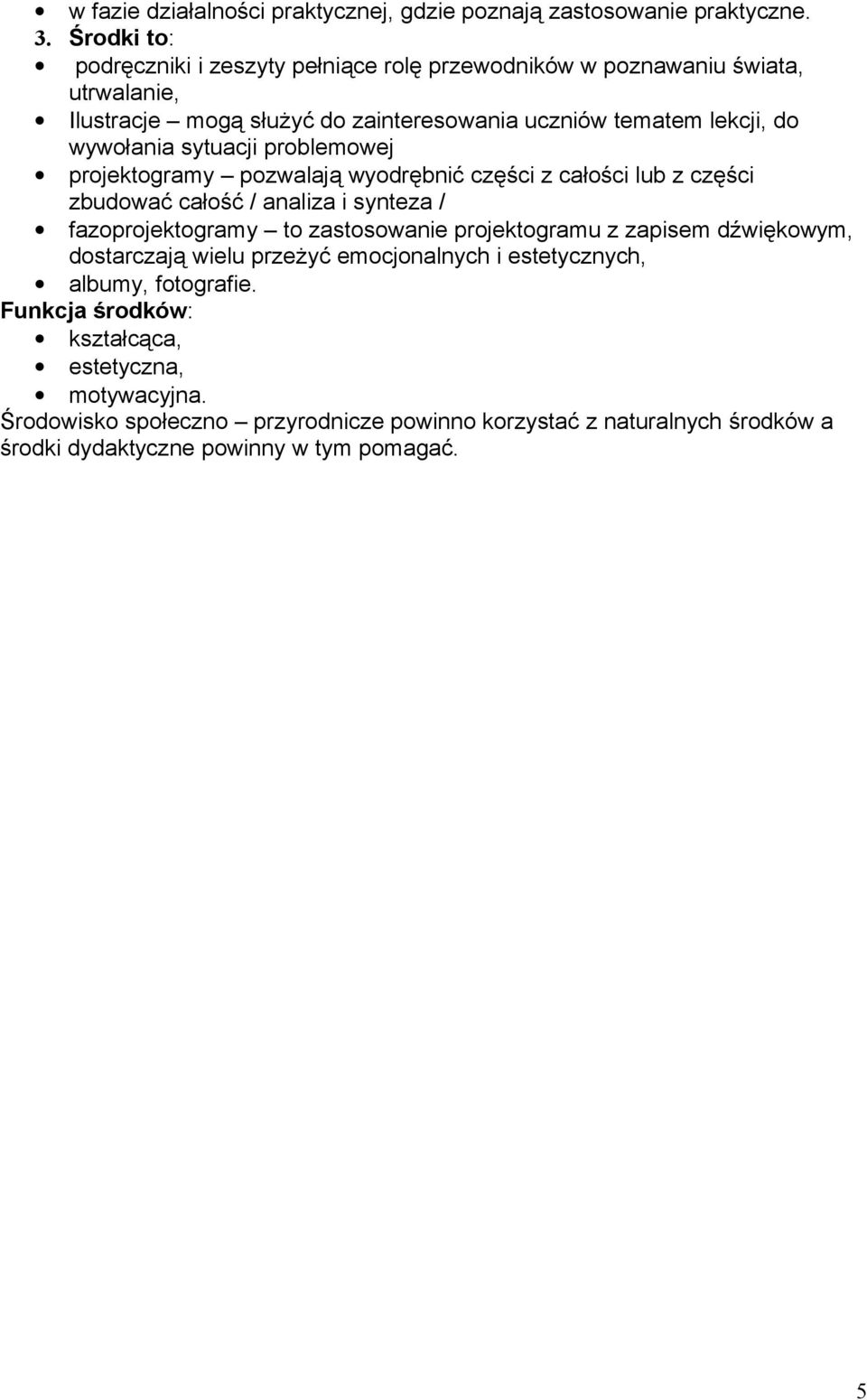 sytuacji problemowej projektogramy pozwalają wyodrębnić części z całości lub z części zbudować całość / analiza i synteza / fazoprojektogramy to zastosowanie projektogramu