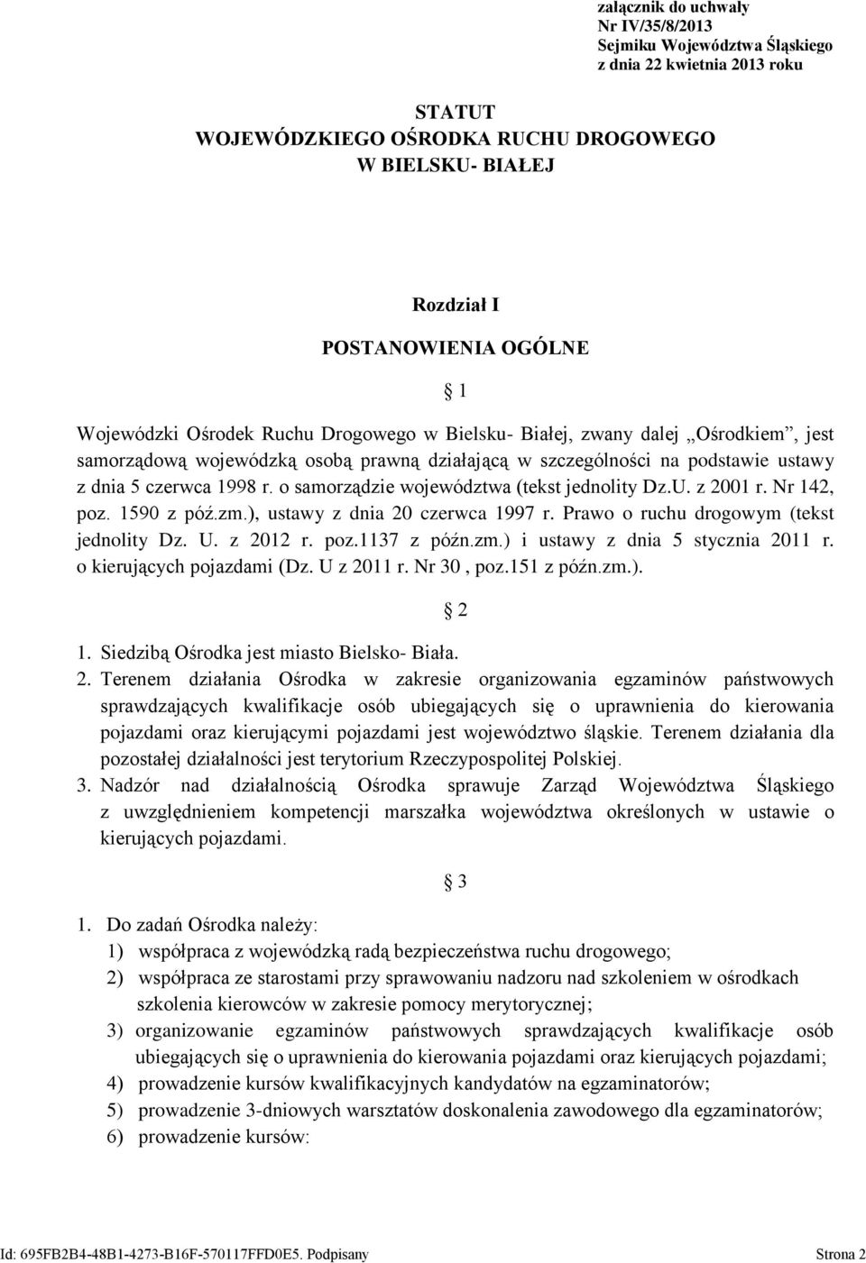 o samorządzie województwa (tekst jednolity Dz.U. z 2001 r. Nr 142, poz. 1590 z póź.zm.), ustawy z dnia 20 czerwca 1997 r. Prawo o ruchu drogowym (tekst jednolity Dz. U. z 2012 r. poz.1137 z późn.zm.) i ustawy z dnia 5 stycznia 2011 r.