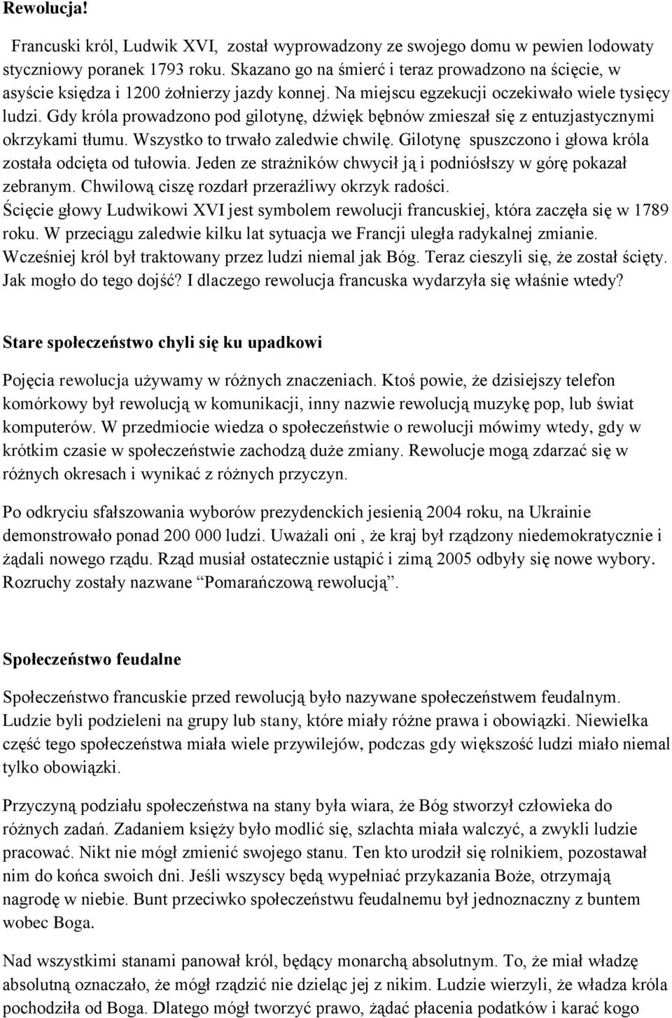 Gdy króla prowadzono pod gilotynę, dźwięk bębnów zmieszał się z entuzjastycznymi okrzykami tłumu. Wszystko to trwało zaledwie chwilę. Gilotynę spuszczono i głowa króla została odcięta od tułowia.