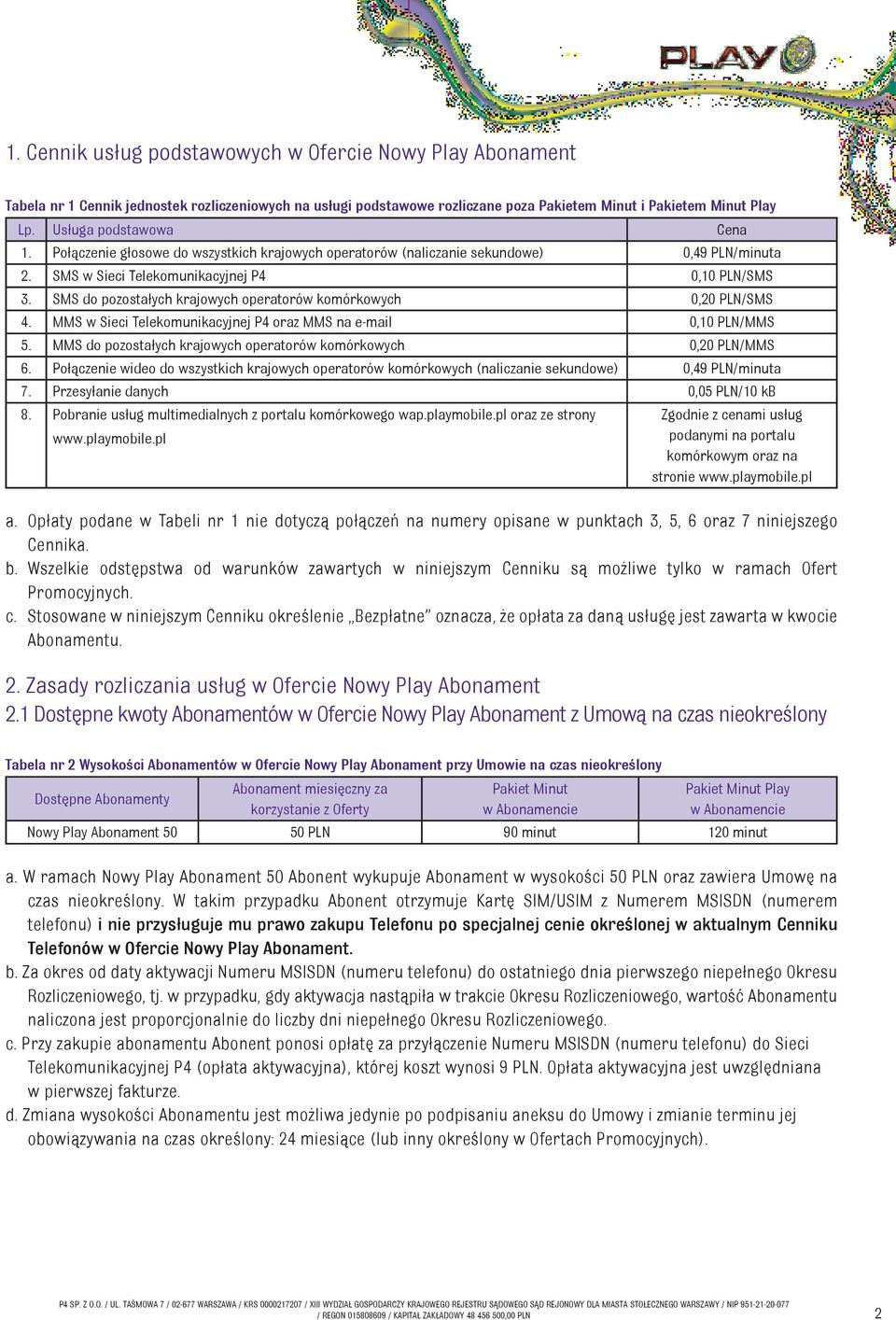 SMS do pozostałych krajowych operatorów komórkowych 0,20 PLN/SMS 4. MMS w Sieci Telekomunikacyjnej P4 oraz MMS na e-mail 0,10 PLN/MMS 5.