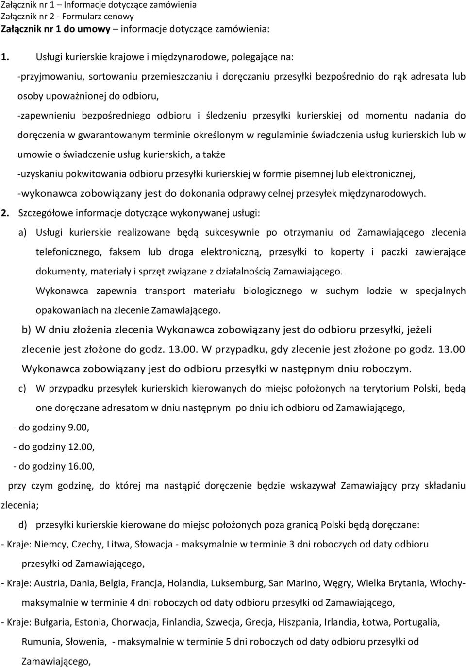 -zapewnieniu bezpośredniego odbioru i śledzeniu przesyłki kurierskiej od momentu nadania do doręczenia w gwarantowanym terminie określonym w regulaminie świadczenia usług kurierskich lub w umowie o