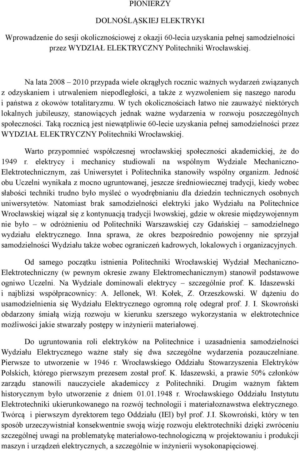 W tych okolicznościach łatwo nie zauważyć niektórych lokalnych jubileuszy, stanowiących jednak ważne wydarzenia w rozwoju poszczególnych społeczności.