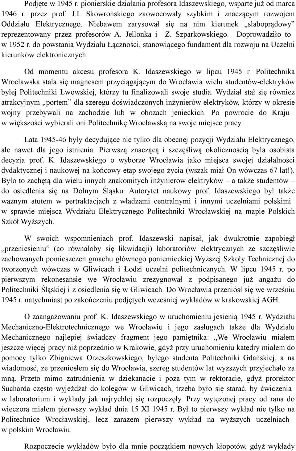 do powstania Wydziału Łączności, stanowiącego fundament dla rozwoju na Uczelni kierunków elektronicznych. Od momentu akcesu profesora K. Idaszewskiego w lipcu 1945 r.