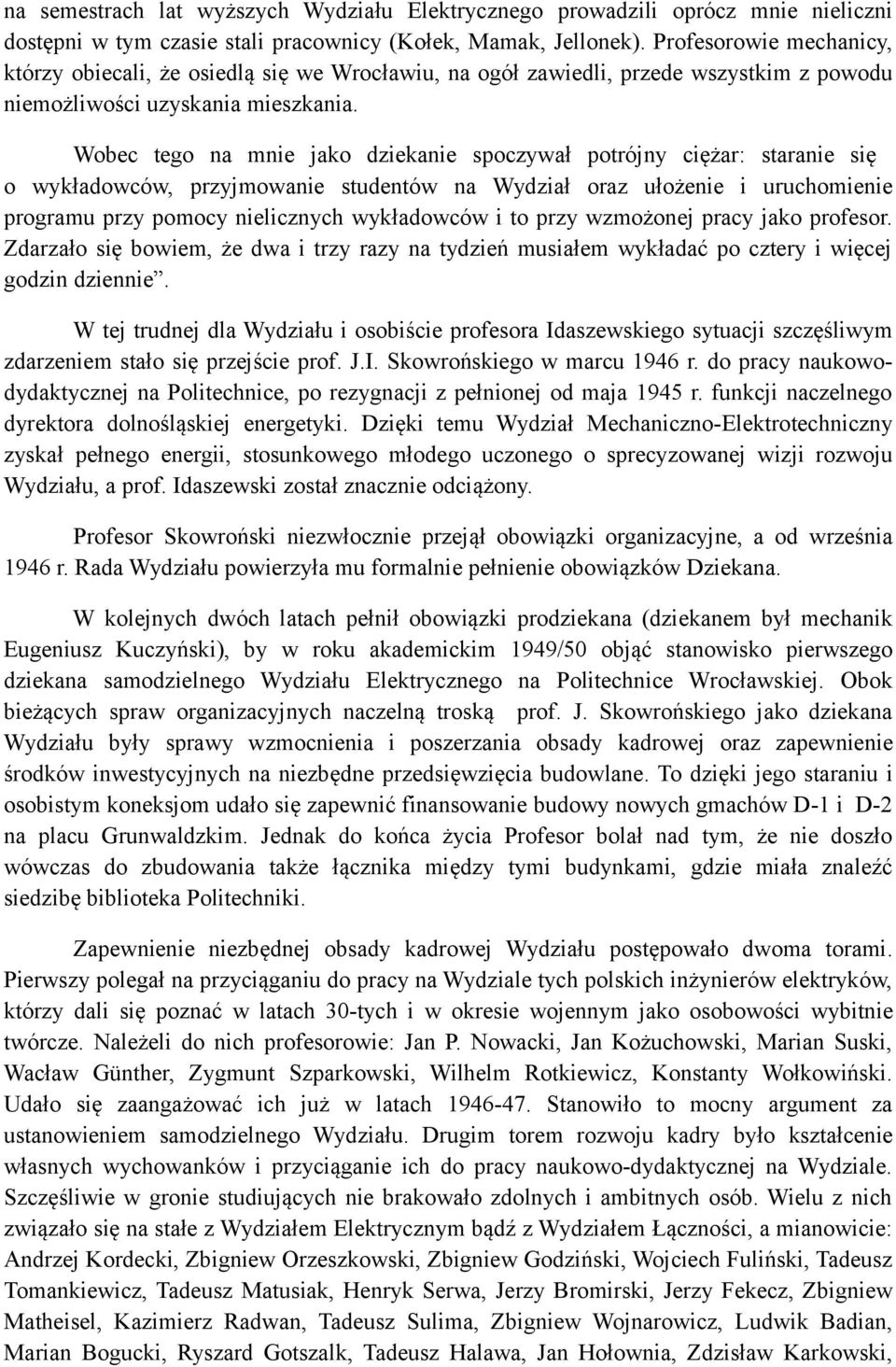 Wobec tego na mnie jako dziekanie spoczywał potrójny ciężar: staranie się o wykładowców, przyjmowanie studentów na Wydział oraz ułożenie i uruchomienie programu przy pomocy nielicznych wykładowców i