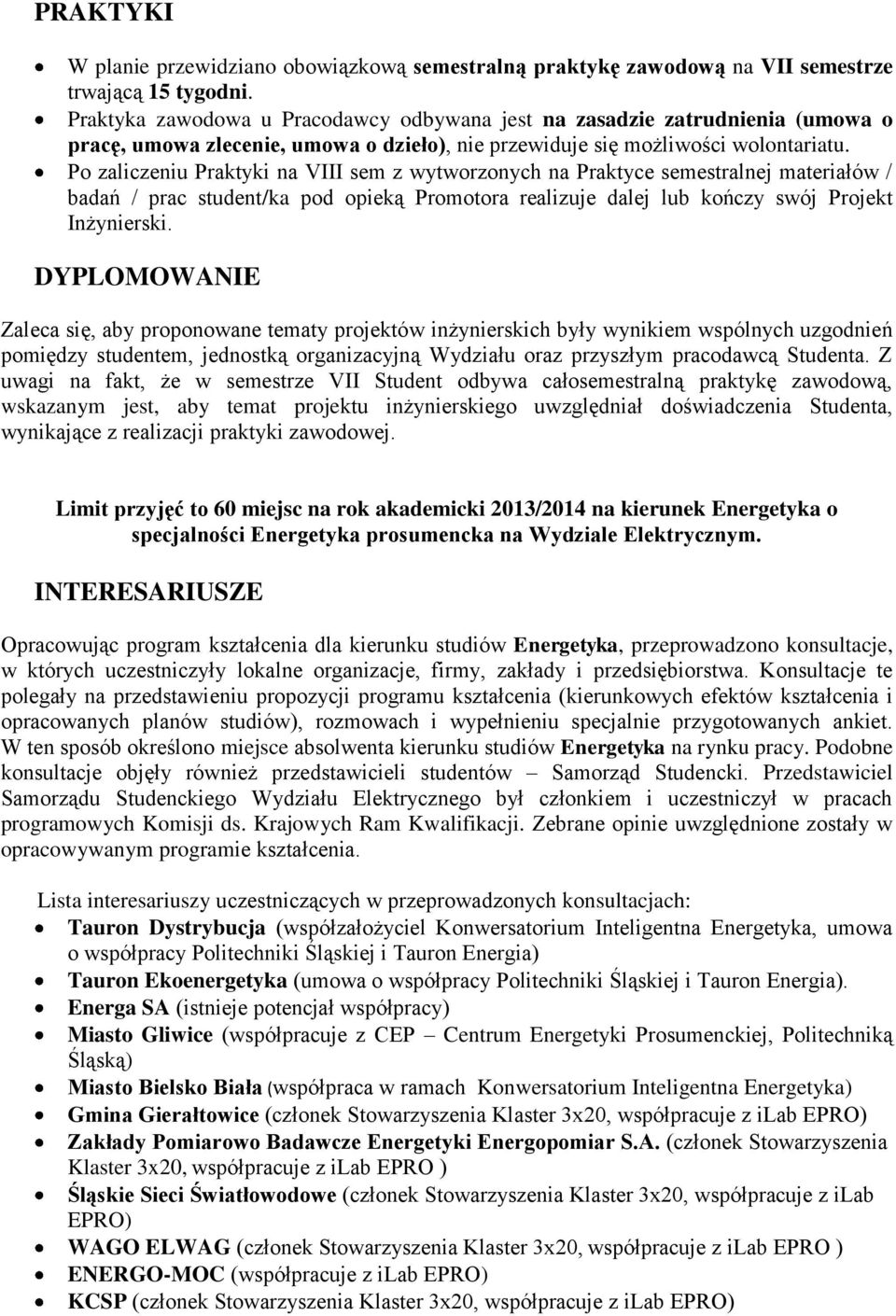 Po zaliczeniu Praktyki na VIII sem z wytworzonych na Praktyce semestralnej materiałów / badań / prac student/ka pod opieką Promotora realizuje dalej lub kończy swój Projekt Inżynierski.