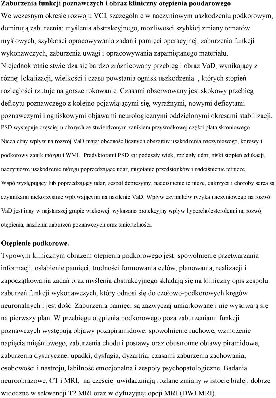 Niejednokrotnie stwierdza się bardzo zróżnicowany przebieg i obraz VaD, wynikający z różnej lokalizacji, wielkości i czasu powstania ognisk uszkodzenia.