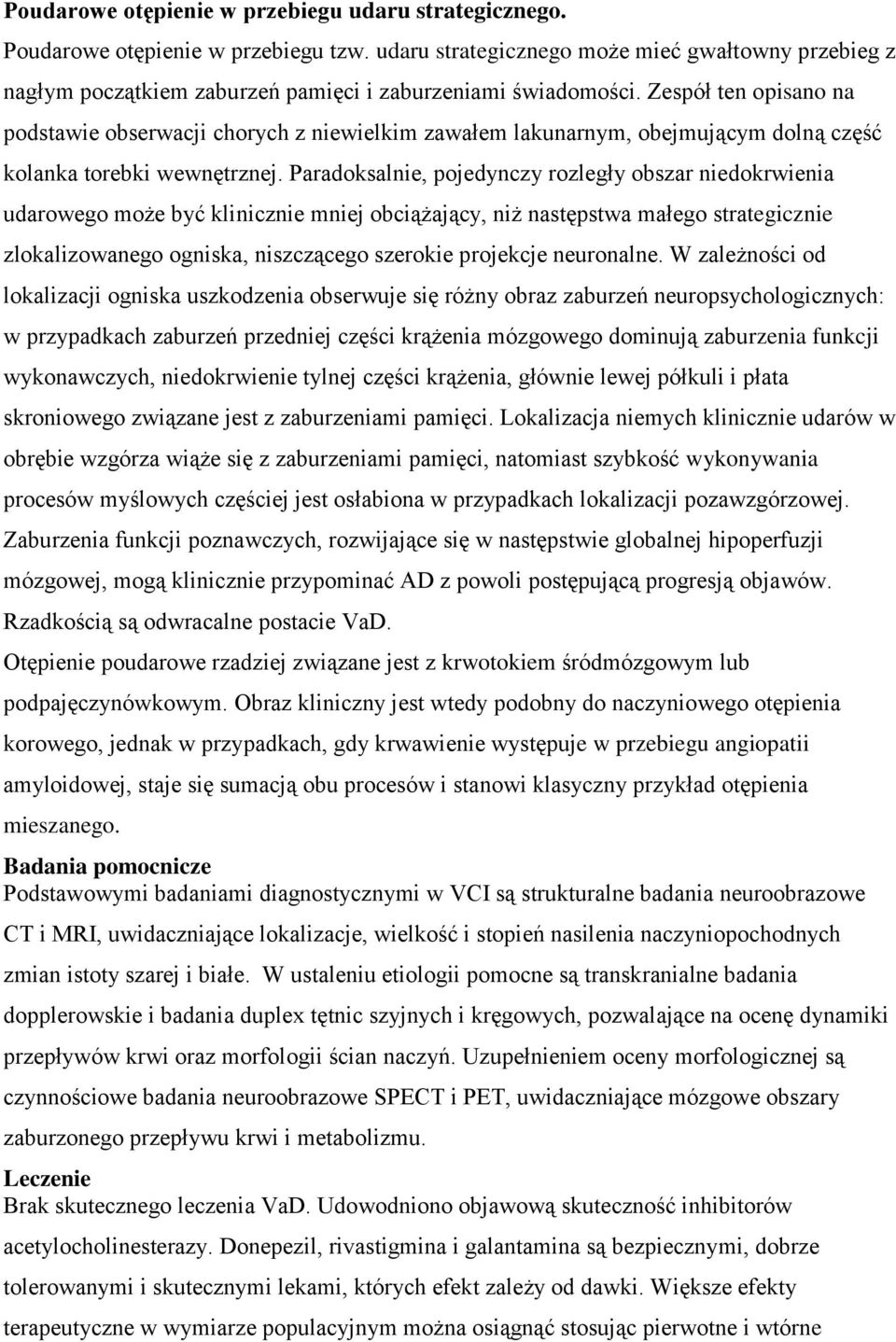 Zespół ten opisano na podstawie obserwacji chorych z niewielkim zawałem lakunarnym, obejmującym dolną część kolanka torebki wewnętrznej.