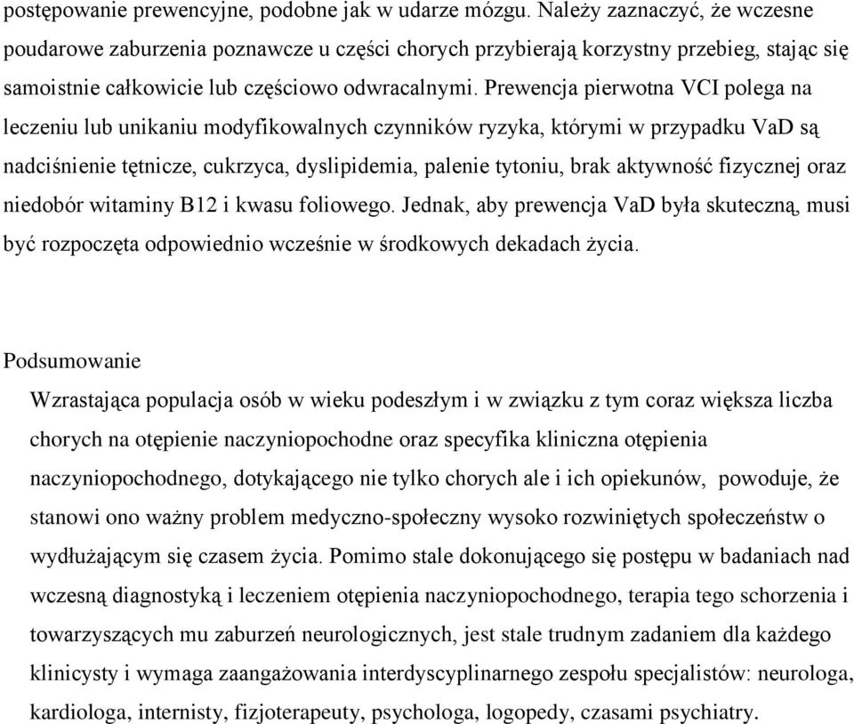 Prewencja pierwotna VCI polega na leczeniu lub unikaniu modyfikowalnych czynników ryzyka, którymi w przypadku VaD są nadciśnienie tętnicze, cukrzyca, dyslipidemia, palenie tytoniu, brak aktywność