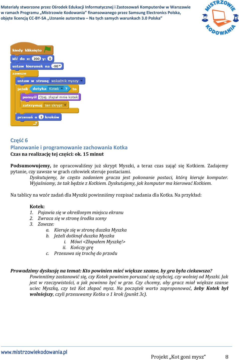 Dyskutujemy, jak komputer ma kierować Kotkiem. Na tablicy na wzór zadań dla Myszki powinniśmy rozpisać zadania dla Kotka. Na przykład: Kotek: 1. Pojawia się w określonym miejscu ekranu 2.