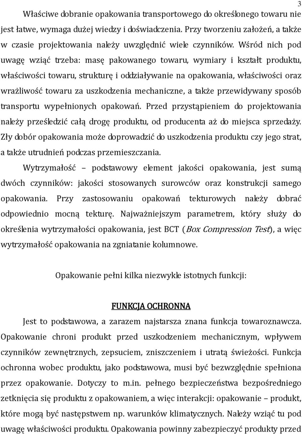 Wśród nich pod uwagę wziąć trzeba: masę pakowanego towaru, wymiary i kształt produktu, właściwości towaru, strukturę i oddziaływanie na opakowania, właściwości oraz wrażliwość towaru za uszkodzenia