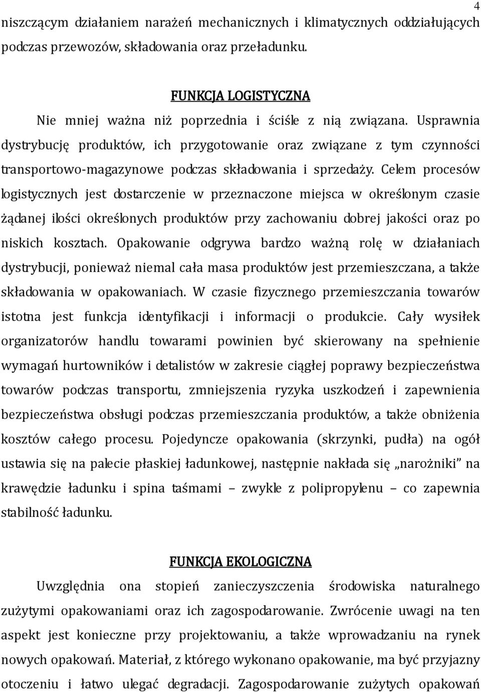 Usprawnia dystrybucję produktów, ich przygotowanie oraz związane z tym czynności transportowo-magazynowe podczas składowania i sprzedaży.