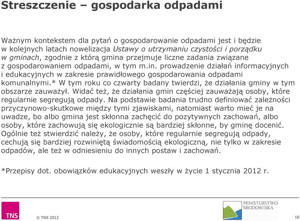 * W tym roku co czwarty badany twierdzi, że działania gminy w tym obszarze zauważył. Widać też, że działania gmin częściej zauważają osoby, które regularnie segregują odpady.