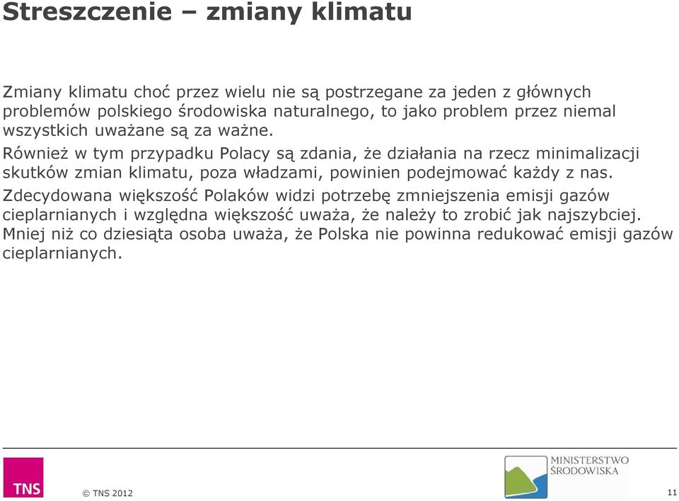 Również w tym przypadku Polacy są zdania, że działania na rzecz minimalizacji skutków zmian klimatu, poza władzami, powinien podejmować każdy z nas.