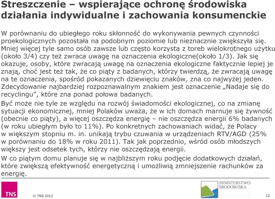 Mniej więcej tyle samo osób zawsze lub często korzysta z toreb wielokrotnego użytku (około 3/4) czy też zwraca uwagę na oznaczenia ekologiczne(około 1/3).