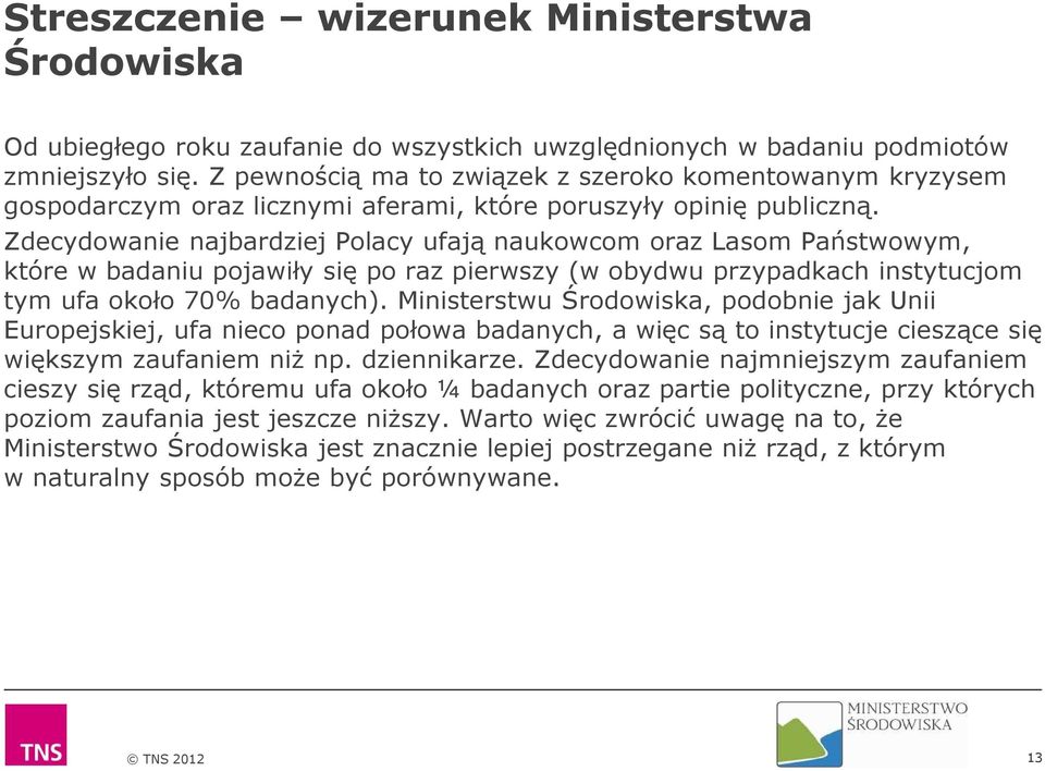 Zdecydowanie najbardziej Polacy ufają naukowcom oraz Lasom Państwowym, które w badaniu pojawiły się po raz pierwszy (w obydwu przypadkach instytucjom tym ufa około 70% badanych).