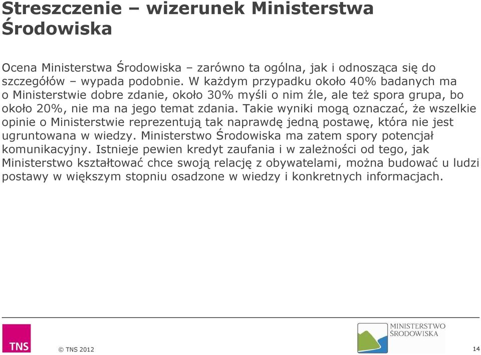 Takie wyniki mogą oznaczać, że wszelkie opinie o Ministerstwie reprezentują tak naprawdę jedną postawę, która nie jest ugruntowana w wiedzy.