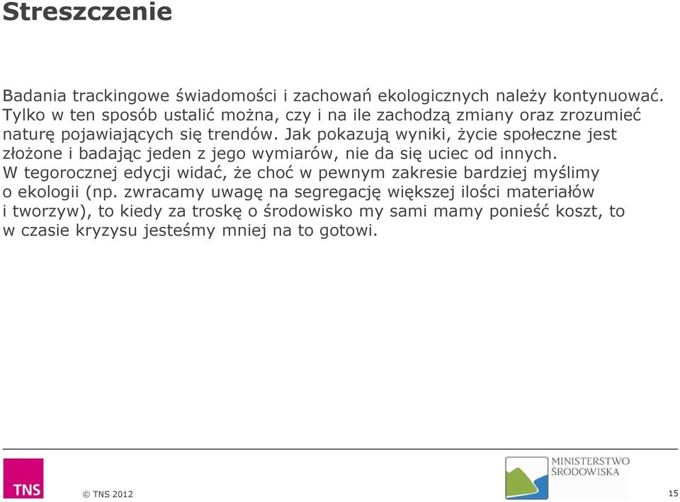 Jak pokazują wyniki, życie społeczne jest złożone i badając jeden z jego wymiarów, nie da się uciec od innych.