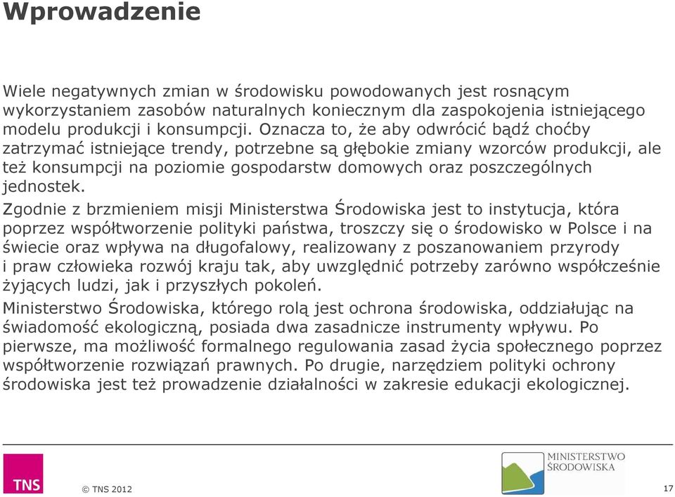 Zgodnie z brzmieniem misji Ministerstwa Środowiska jest to instytucja, która poprzez współtworzenie polityki państwa, troszczy się o środowisko w Polsce i na świecie oraz wpływa na długofalowy,