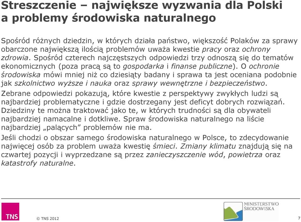 O ochronie środowiska mówi mniej niż co dziesiąty badany i sprawa ta jest oceniana podobnie jak szkolnictwo wyższe i nauka oraz sprawy wewnętrzne i bezpieczeństwo.