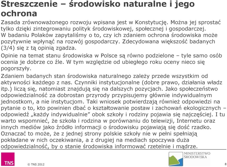 W badaniu Polaków zapytaliśmy o to, czy ich zdaniem ochrona środowiska może pozytywnie wpłynąć na rozwój gospodarczy. Zdecydowana większość badanych (3/4) się z tą opinią zgadza.