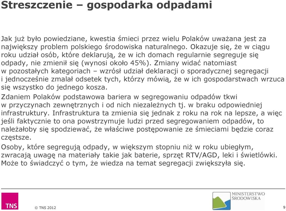 Zmiany widać natomiast w pozostałych kategoriach wzrósł udział deklaracji o sporadycznej segregacji i jednocześnie zmalał odsetek tych, którzy mówią, że w ich gospodarstwach wrzuca się wszystko do