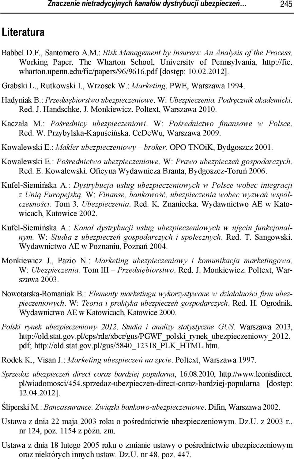 Hadyniak B.: Przedsiębiorstwo ubezpieczeniowe. W: Ubezpieczenia. Podręcznik akademicki. Red. J. Handschke, J. Monkiewicz. Poltext, Warszawa 2010. Kaczała M.: Pośrednicy ubezpieczeniowi.