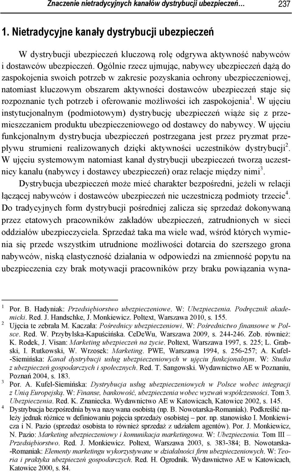 Ogólnie rzecz ujmując, nabywcy ubezpieczeń dążą do zaspokojenia swoich potrzeb w zakresie pozyskania ochrony ubezpieczeniowej, natomiast kluczowym obszarem aktywności dostawców ubezpieczeń staje się