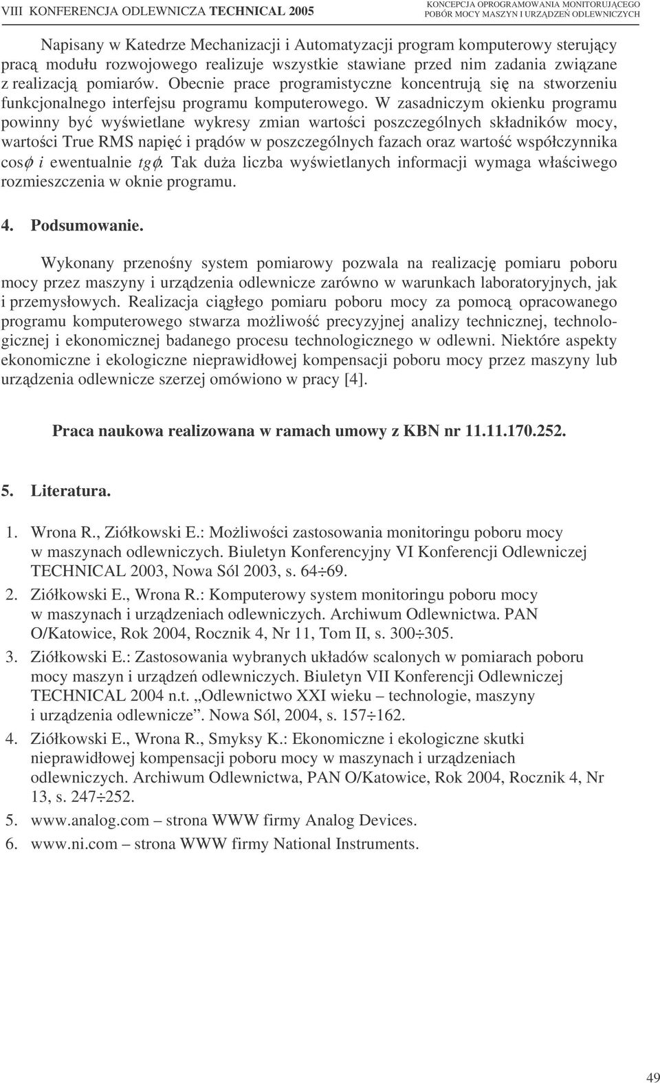 W zasadniczym okienku programu powinny by wywietlane wykresy zmian wartoci poszczególnych składników mocy, wartoci True RMS napi i prdów w poszczególnych fazach oraz warto współczynnika cosφ i