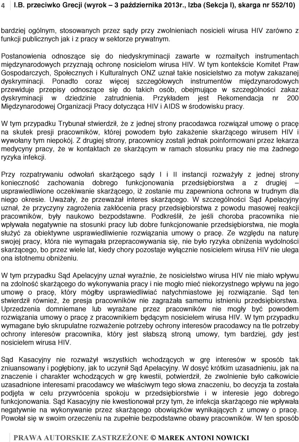 Postanowienia odnoszące się do niedyskryminacji zawarte w rozmaitych instrumentach międzynarodowych przyznają ochronę nosicielom wirusa HIV.