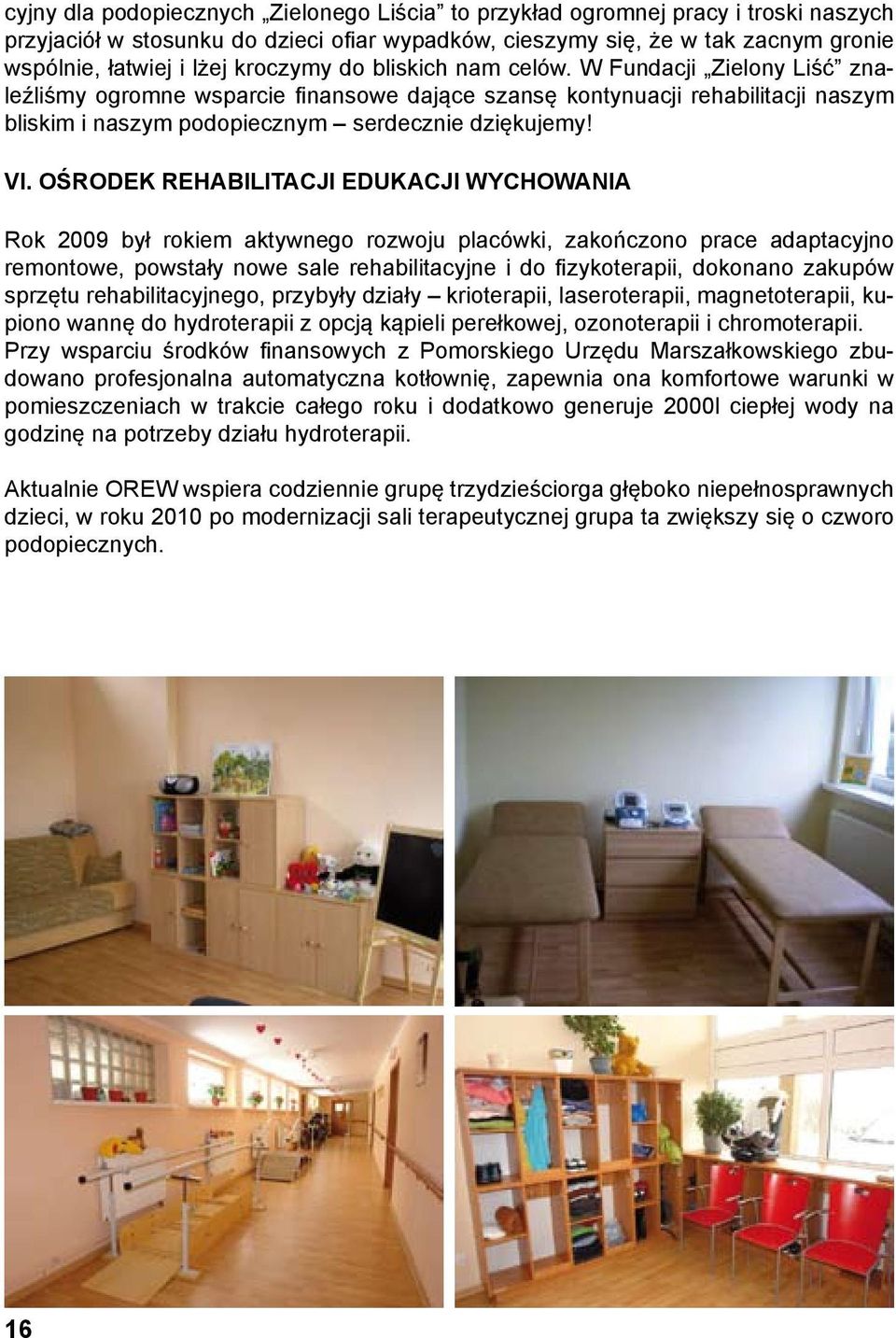 OŚRODEK REHABILITACJI EDUKACJI WYCHOWANIA Rok 2009 był rokiem aktywnego rozwoju placówki, zakończono prace adaptacyjno remontowe, powstały nowe sale rehabilitacyjne i do fizykoterapii, dokonano