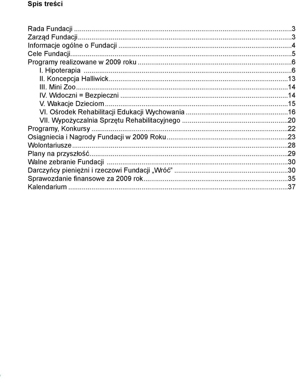 ..16 VII. Wypożyczalnia Sprzętu Rehabilitacyjnego...20 Programy, Konkursy...22 Osiągniecia i Nagrody Fundacji w 2009 Roku...23 Wolontariusze.