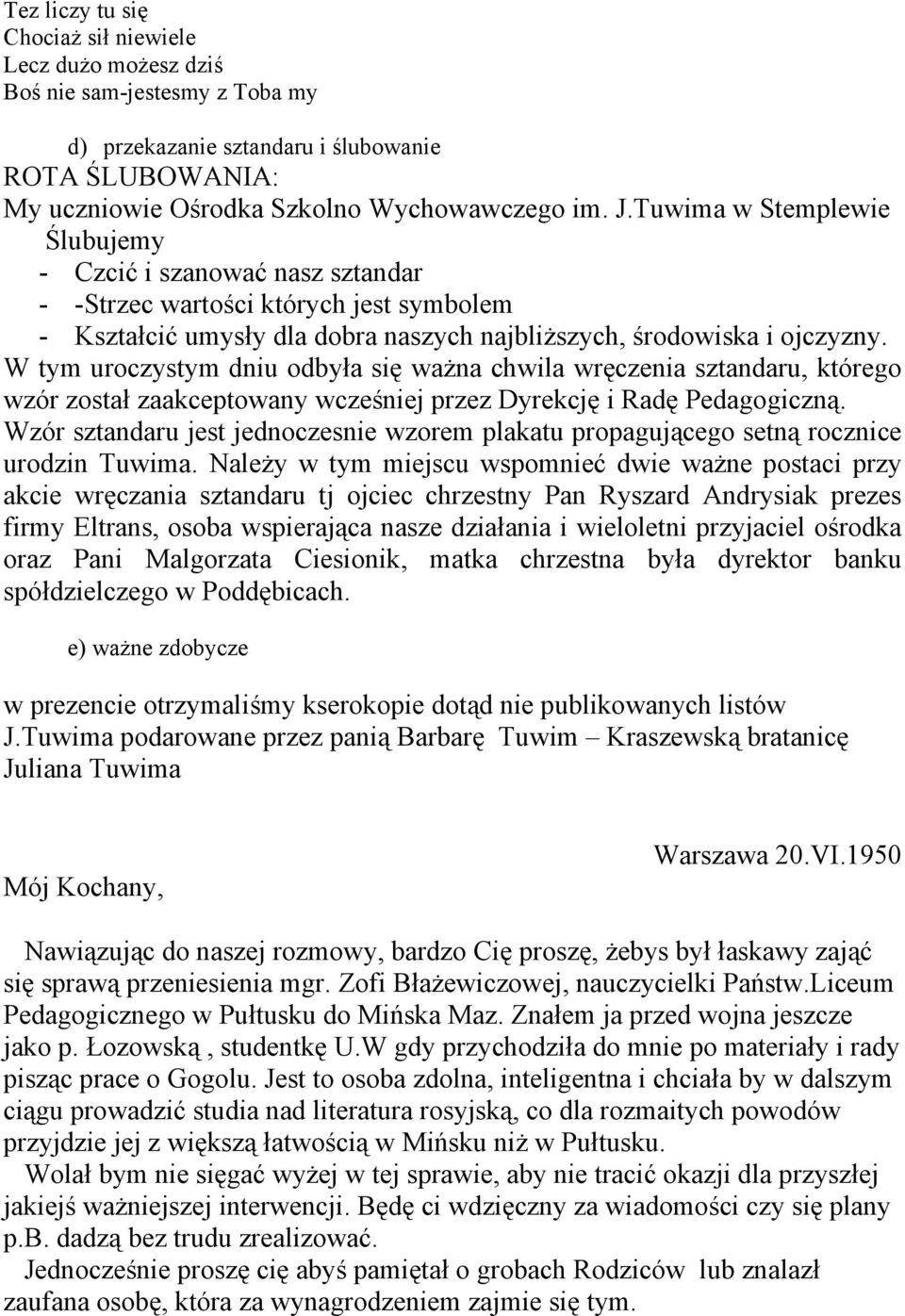 W tym uroczystym dniu odbyła się ważna chwila wręczenia sztandaru, którego wzór został zaakceptowany wcześniej przez Dyrekcję i Radę Pedagogiczną.